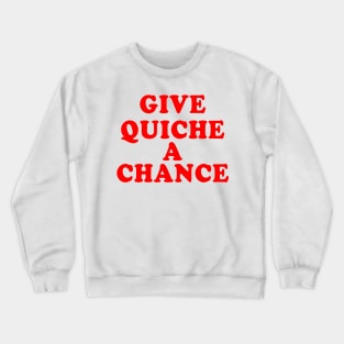 Give Quiche A Chance Crewneck Sweatshirt